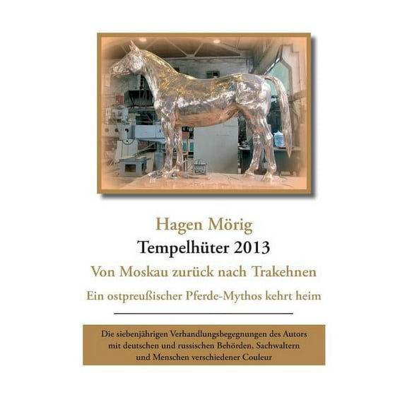 TempelhÃ¼ter 2013 - von Moskau zurÃ¼ck nach Trakehnen: Ein ostpreuÃischer Pferdemythos kehrt heim. Die siebenjÃ¤hrigen Verh, (Paperback)