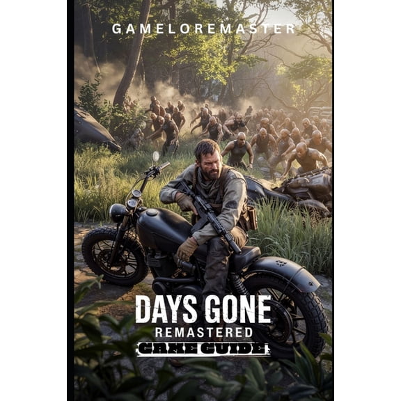 Days Gone Remastered Game Guide: Step-by-Step Strategies for Advanced Tactics, exploration insights, and survival techni, (Paperback)