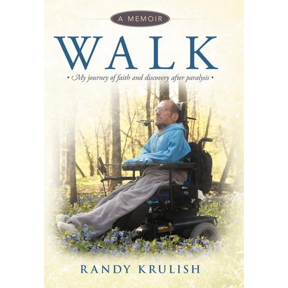Walk : A Memoir - My Journey of Faith and Discovery After Paralysis