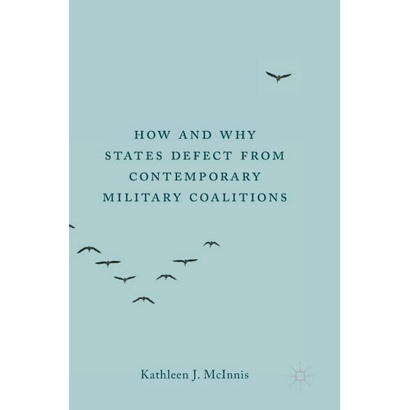 How and Why States Defect from Contemporary Military Coalitions, (Hardcover)