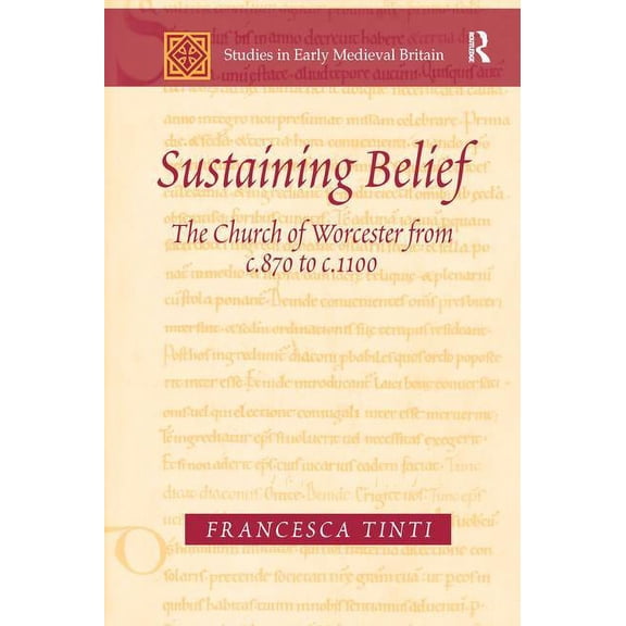 Studies in Early Medieval Britain and Ir Sustaining Belief: The Church of Worcester from c.870 to c.1100, (Paperback)