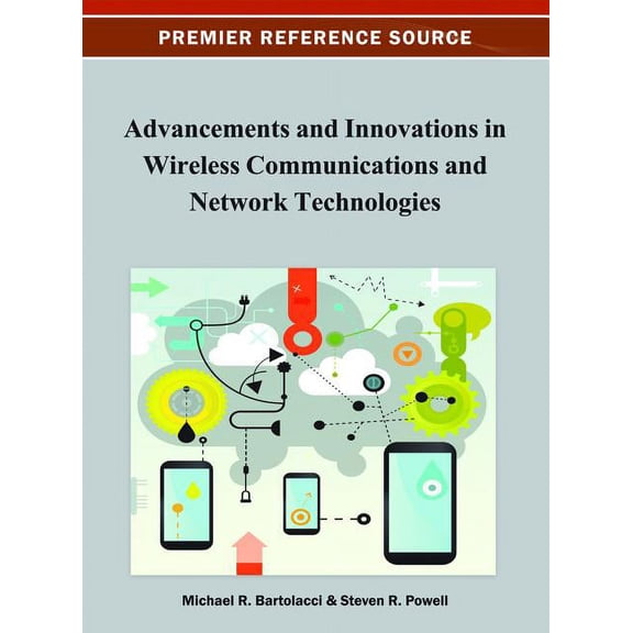 Premier Reference Source: Advancements and Innovations in Wireless Communications and Network Technologies (Hardcover)