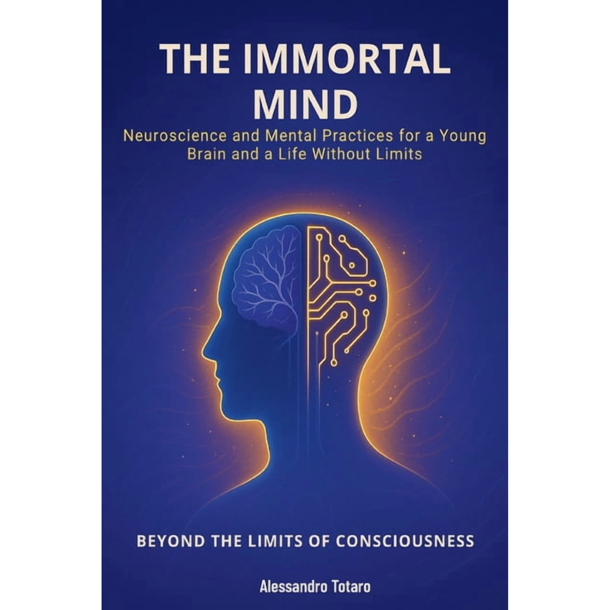 The Longevity Code The Immortal Mind - Beyond the Limits of Consciousness: Neuroscience and Mental Practices for a Young Brain and a Life W, Book 7, (Paperback)