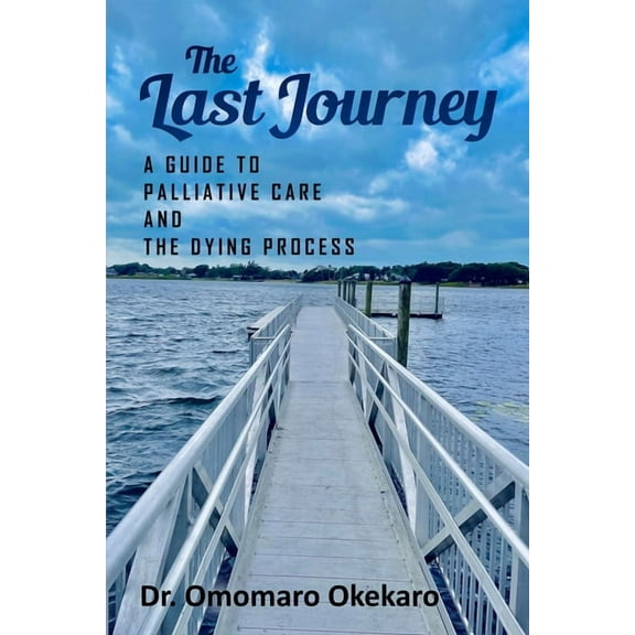 The Last Journey: A Guide to Palliative Care and The Dying Process, (Paperback)