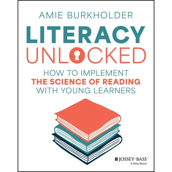 Literacy Unlocked: How to Implement the Science of Reading with Young Learners, (Paperback)