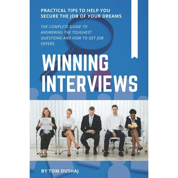Winning Interviews: The Complete Guide to Answering the Toughest Interview Questions and How to Get Job Offers (Paperback)