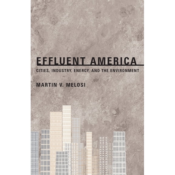 History of the Urban Environment Effluent America: Cities, Industry, Energy, and the Environment, Book 66, (Paperback)