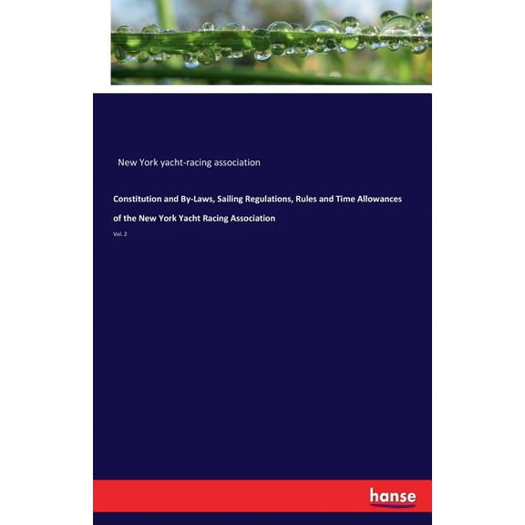 Constitution and By-Laws, Sailing Regulations, Rules and Time Allowances of the New York Yacht Racing Association: Vol. , (Paperback)