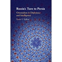 Russia's Turn to Persia: Orientalism in Diplomacy and Intelligence, (Paperback)