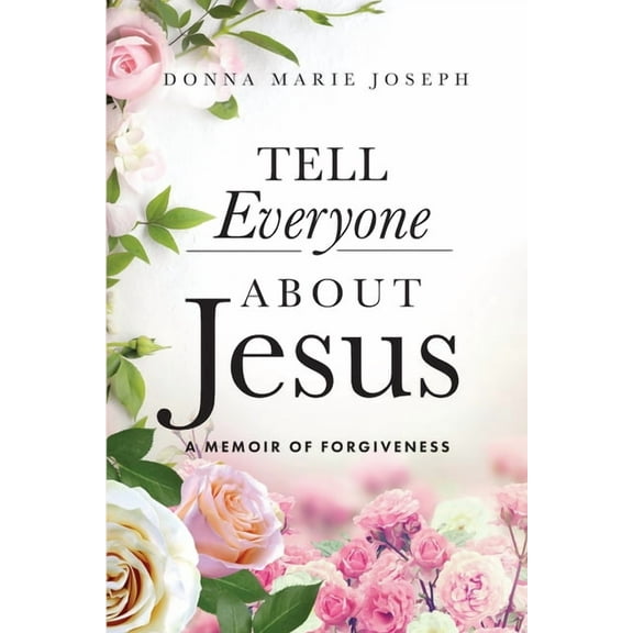 Tell Everyone About Jesus: A Memoir of Forgiveness, (Paperback)