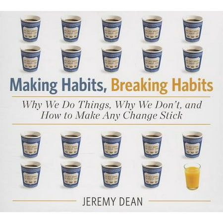 Making Habits, Breaking Habits : Why We Do Things, Why We Don't, and How to Make Any Change Stick