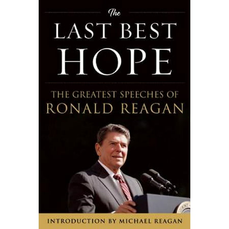 The Last Best Hope : The Greatest Speeches of Ronald