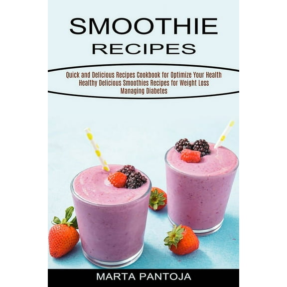 Smoothies Recipes: Quick and Delicious Recipes Cookbook for Optimize Your Health (Healthy Delicious Smoothies Recipes fo, (Paperback)