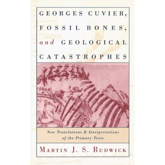Georges Cuvier, Fossil Bones, and Geological Catastrophes : New Translations and Interpretations of the Primary Texts (Paperback)