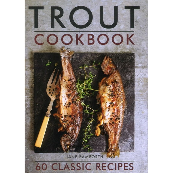 Trout Cookbook : 60 Classic Recipes (Hardcover)