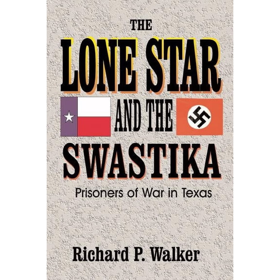 Lone Star and the Swastika: Prisoners of War in Texas (Paperback)