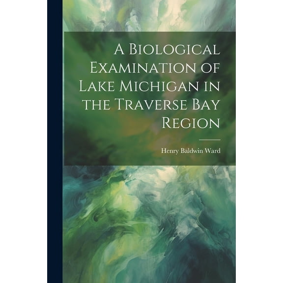 A Biological Examination of Lake Michigan in the Traverse Bay Region (Paperback)