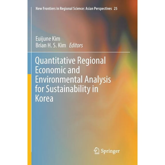 New Frontiers in Regional Science: Asian Quantitative Regional Economic and Environmental Analysis for Sustainability in Korea, Book 25, (Paperback)