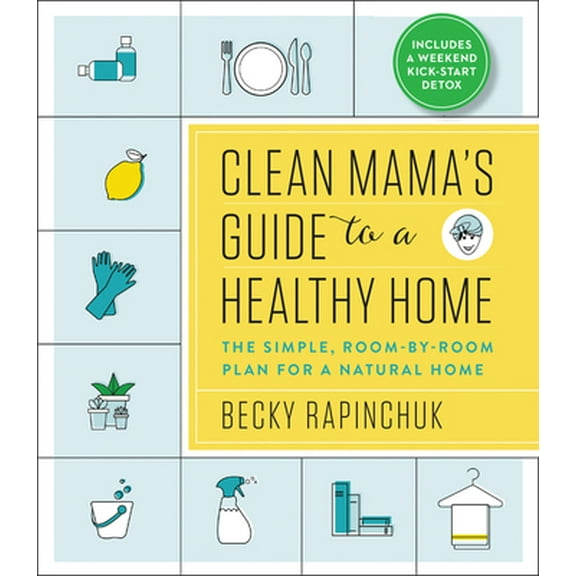 Pre-Owned Clean Mama's Guide to a Healthy Home: The Simple, Room-By-Room Plan for a Natural Home (Paperback) 0062856316 9780062856319