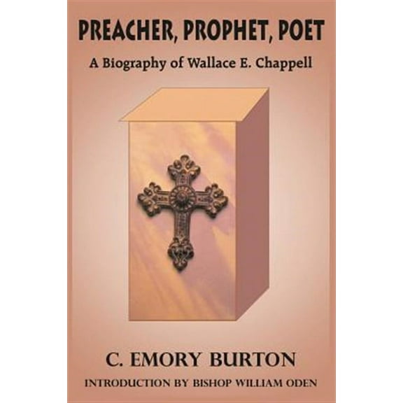 Preacher, Prophet, Poet : A Biography Of Wallace E. Chappell