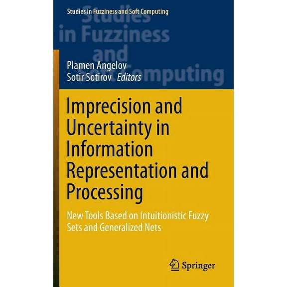 Studies in Fuzziness and Soft Computing Imprecision and Uncertainty in Information Representation and Processing: New Tools Based on Intuitionistic Fuzzy Sets a, Book 332, (Hardcover)