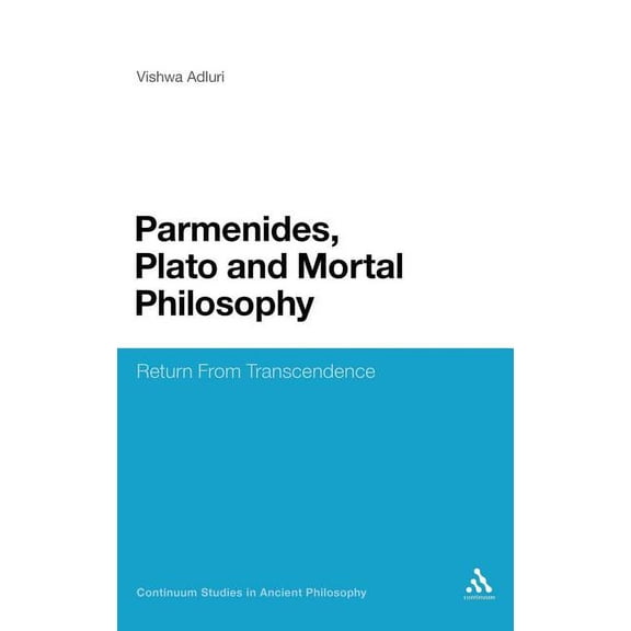 Continuum Studies in Ancient Philosophy Parmenides, Plato and Mortal Philosophy: Return from Transcendence, Book 9, (Hardcover)