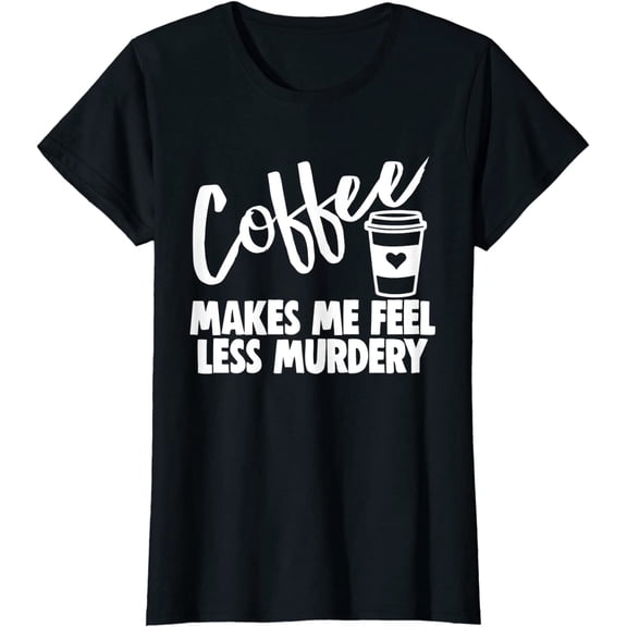 Coffee Makes Less Murdery Shirts Funny Caffine Shirts T-Shirt