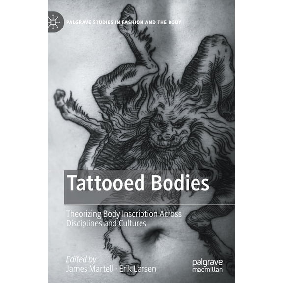 Palgrave Studies in Fashion and the Body Tattooed Bodies: Theorizing Body Inscription Across Disciplines and Cultures, (Hardcover)