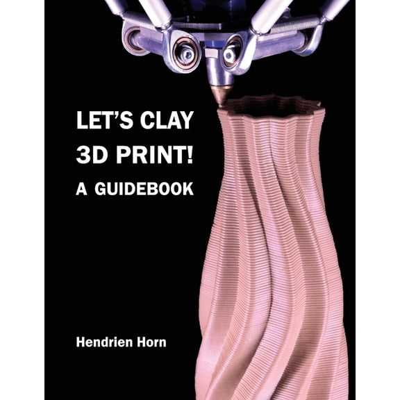 Let's Clay 3D Print! A Guidebook, (Paperback)