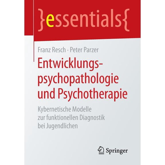 Essentials Entwicklungspsychopathologie Und Psychotherapie: Kybernetische Modelle Zur Funktionellen Diagnostik Bei Jugendlichen, (Paperback)