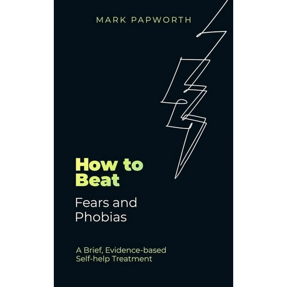 How to Beat Fears and Phobias : A Brief, Evidence-based Self-help Treatment (Paperback)