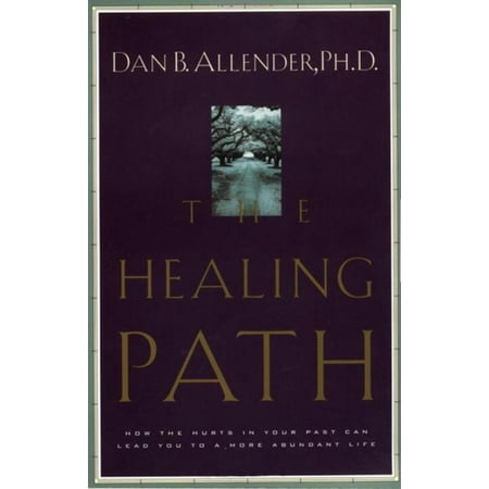 The Healing Path : How the Hurts in Your Past Can Lead You to a More Abundant Life