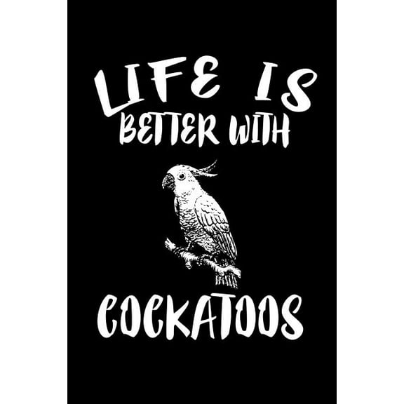 Life Is Better With Cockatoos: Animal Nature Collection (Paperback)