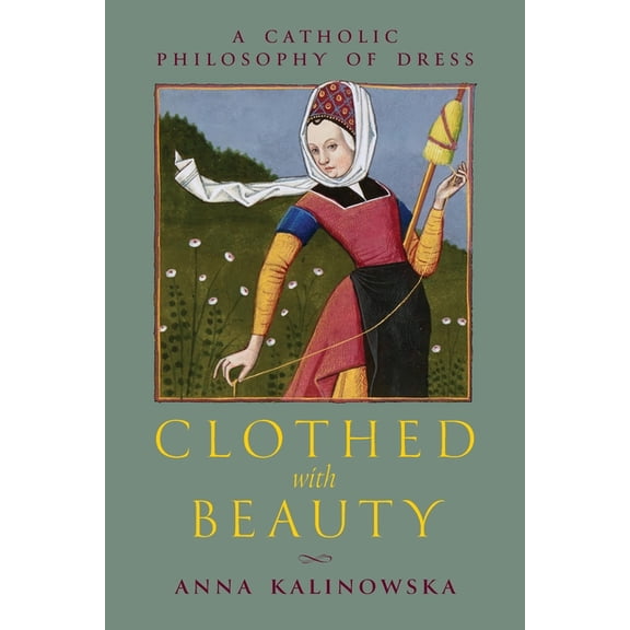 Clothed with Beauty: A Catholic Philosophy of Dress, (Paperback)