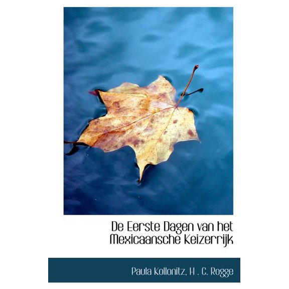 De Eerste Dagen Van Het Mexicaansche Keizerrijk (Hardcover)