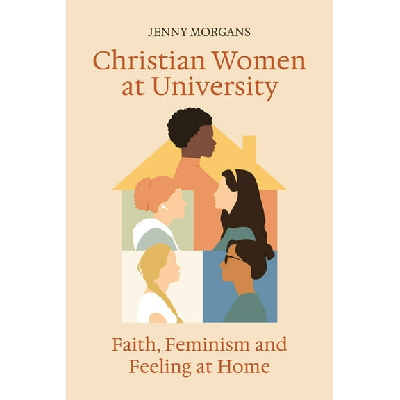 Christian Women at University: Faith, Feminism and Feeling at Home, (Paperback)