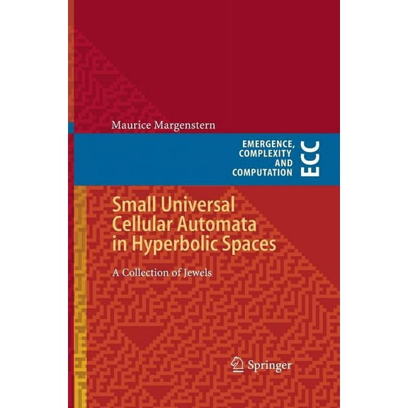 Emergence, Complexity and Computation Small Universal Cellular Automata in Hyperbolic Spaces: A Collection of Jewels, Book 4, (Paperback)
