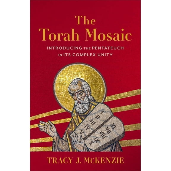 Torah Mosaic: Introducing the Pentateuch in Its Complex Unity, (Hardcover)