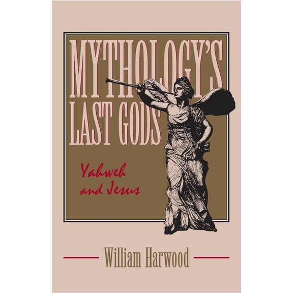 Mythology's Last Gods: Yahweh and Jesus, (Hardcover)