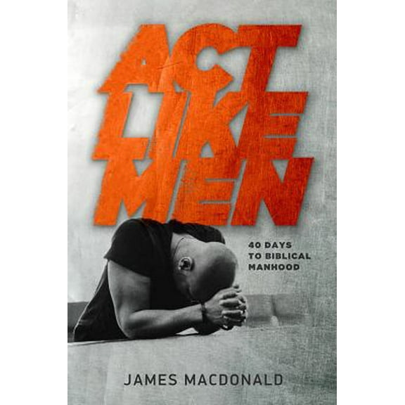 Pre-Owned ACT Like Men: 40 Days to Biblical Manhood (Paperback) 0802457193 9780802457196