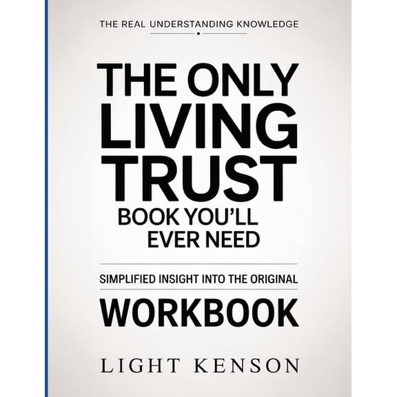 The Real Understanding Knowledge The Only Living Trust Book You'll Ever Need: Simplified Insight Into The Original, (Paperback)