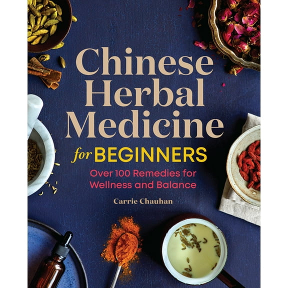 Chinese Herbal Medicine for Beginners: Over 100 Remedies for Wellness and Balance, (Paperback)