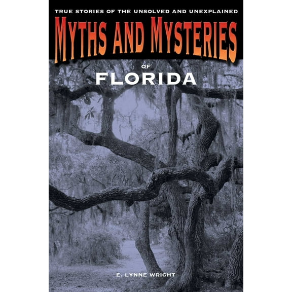 Myths and Mysteries Myths and Mysteries of Florida: True Stories Of The Unsolved And Unexplained, (Paperback)