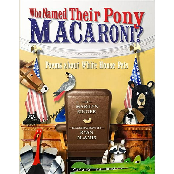 Who Named Their Pony Macaroni?: Poems about White House Pets, (Hardcover)