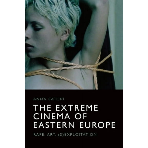 The Extreme Cinema of Eastern Europe: Rape, Art, (S)Exploitation, (Paperback)