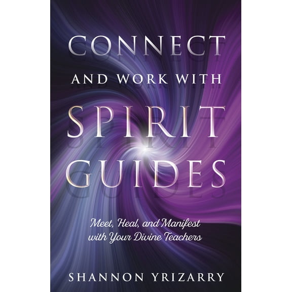 Connect and Work with Spirit Guides: Meet, Heal, and Manifest with Your Divine Teachers, (Paperback)