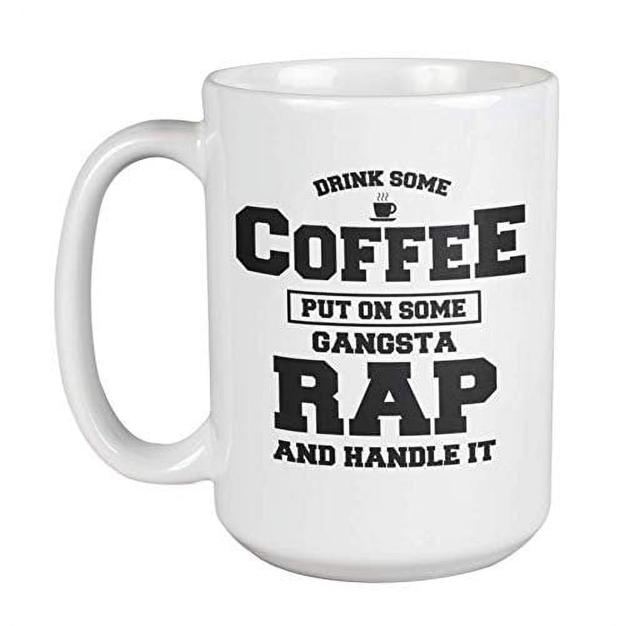 Drink Some Coffee Put Gangsta Rap Coffee & Tea Gift Mug Cup For Hip-hop Youth, Male Or Female Rapper, Hip Hop Merchandise,Rapper Organizations, Hiphop Friends & Rappers (15oz)