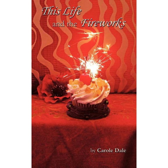 This Life and the Fireworks (Paperback) by Carole Dale