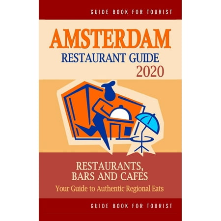 Amsterdam Restaurant Guide 2020: Best Rated Restaurants in Amsterdam - Top Restaurants, Special Places to Drink and Eat Good Food Around (Restaurant Guide 2020)