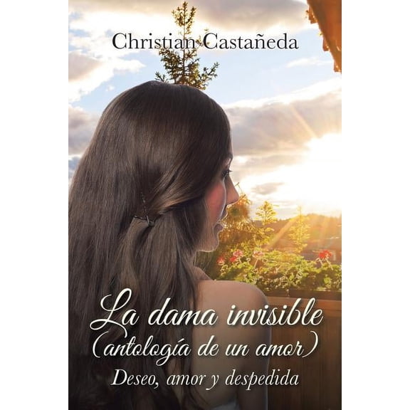 La dama invisible (antología de un amor): Deseo, amor y despedida (Paperback) by Christian Castañeda